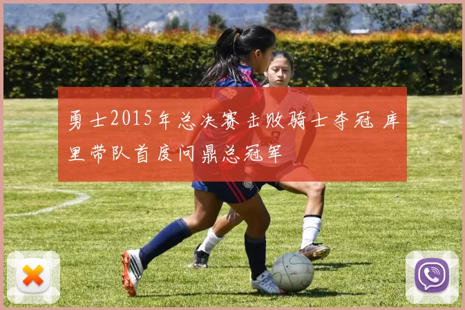 勇士2015年总决赛击败骑士夺冠 库里带队首度问鼎总冠军