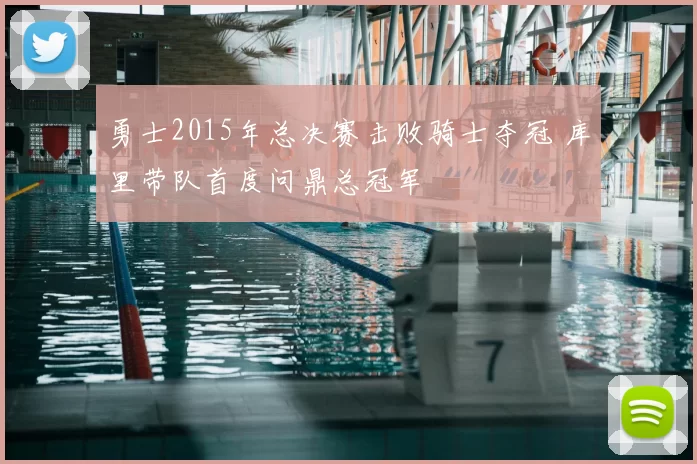 勇士2015年总决赛击败骑士夺冠 库里带队首度问鼎总冠军