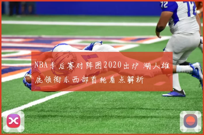 NBA季后赛对阵图2020出炉 湖人雄鹿领衔东西部首轮看点解析